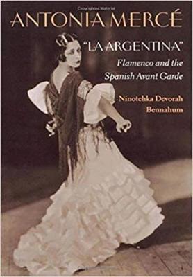 Antonia Merc, "laargentina": Flamenco and the Spanish Avant Garde - Bennahum, Ninotchka