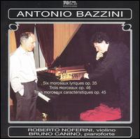 Antonio Bazzini: Six morceaux lyriques, Op. 35; Trois morceaux, Op. 46; Trois morceaux caractristiques, Op. 45 - Bruno Canino (piano); Roberto Noferini (violin)