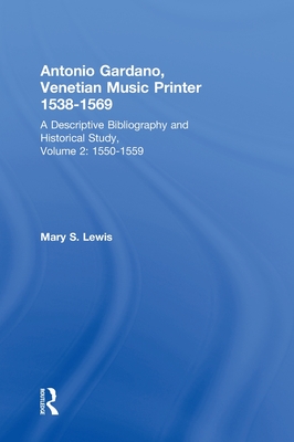 Antonio Gardano, Venetian Music Printer, 1538-1569: A Descriptive Bibliography and Historical Study, 1550-1559 - Lewis, Mary