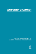 Antonio Gramsci: Critical Assessments of Leading Political Philosophers