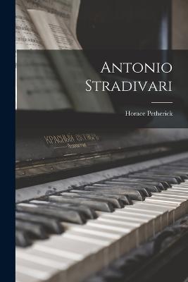 Antonio Stradivari - Petherick, Horace