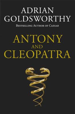 Antony and Cleopatra - Goldsworthy, Adrian, and Dr Adrian Goldsworthy Ltd