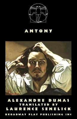 Antony - Dumas, Alexandre, and Senelick, Laurence (Translated by)