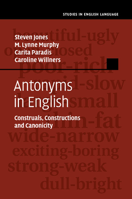 Antonyms in English: Construals, Constructions and Canonicity - Jones, Steven, and Murphy, M. Lynne, and Paradis, Carita