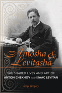 Antosha and Levitasha: The Shared Lives and Art of Anton Chekhov and Isaac Levitan