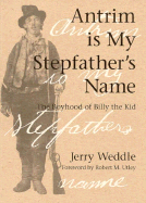 Antrim is My Stepfather's Name: The Boyhood of Billy the Kid