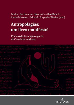 Antropofagias: Um Livro Manifesto!: Prticas Da Devora??o a Partir de Oswald de Andrade - de Oliveira, Eduardo Jorge (Editor), and Bachmann, Pauline (Editor), and Carrillo Morell, Dayron (Editor)