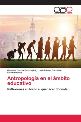 Antropologa en el mbito educativo - Garca Garca, Griselda (Editor), and Luna Carballo, Judith, and Fuertes, Efrain