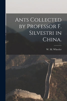 Ants Collected by Professor F. Silvestri in China. - Wheeler, W M (Creator)