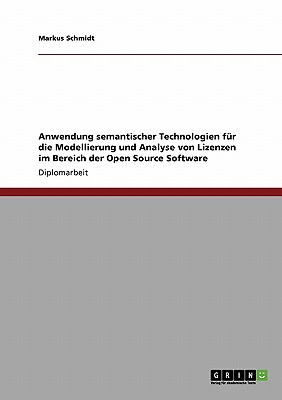 Anwendung Semantischer Technologien Fur Die Modellierung Und Analyse Von Lizenzen Im Bereich Der Open Source Software - Schmidt, Markus