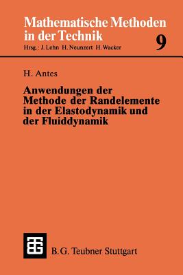 Anwendungen Der Methode Der Randelemente in Der Elastodynamik Und Der Fluiddynamik - Antes, Heinz