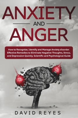 Anxiety and anger: How to Recognize, Identify and Manage Anxiety disorder. Effective Remedies to Eliminate Negative Thoughts, Stress, and Depression Quickly. Scientific and Psychological Guide - Reyes, David