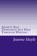 Anxiety And Depression Self Help Through Writing: How To Use Words During Tough Times To Be More Positive And See More Clearly