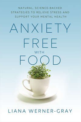 Anxiety-Free with Food: Natural, Science-Backed Strategies to Relieve Stress and Support Your Mental Health - Werner-Gray, Liana