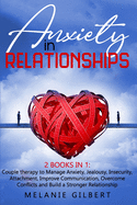 Anxiety in Relationship: 2 Books in 1: Couple therapy to Manage Anxiety, Jealousy, Insecurity, Attachment, Improve Communication, Overcome Conflicts and Build a Stronger Relationship MELANIE GILBERT