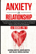 Anxiety in Relationship: 6 Books in 1: The complete Guide: Overcoming Anxiety, and Insecurity in Relationships, Therapy Techniques to Stop Couples Arguing, Why We Pick Difficult Partners, and How To Cope With Depression