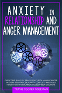 Anxiety in Relationship and Anger Management: Overcome Jealousy, Fears, Insecurity. Manage Anger in Every Situation, Deal with Conflicts and Build Healthy Communication. Develop Self-Discipline.