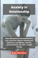 Anxiety in Relationship: Deal with jealousy and attachment in love, overcome negative thinking and insecurity, stop fighting, improve communication and start a couple therapy