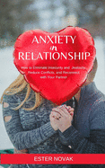 Anxiety in Relationship: How to Eliminate Insecurity and Jealousy, Reduce Conflicts, and Reconnect with Your Partner