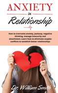 ANXIETY in RELATIONSHIP: How to overcome anxiety, jealousy, negative thinking, manage insecurity and attachment. Learn how to eliminate couples conflicts to establish better relationships