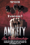 Anxiety in Relationship: The Ultimate Guide To Eliminate Couple Conflicts And Feel Secure Again. Overcome Negative Thinking And Get Rid Of Jealousy, Insecurity, And Fear Of Abandonment Step-By-Step