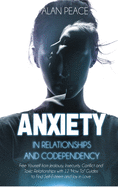 Anxiety in Relationships and Codependency: Free Yourself from Jealousy, Insecurity, Conflict and Toxic Relationships with 12 'How To' Guides to Find Self-Esteem and Joy in Love
