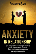Anxiety in Relationships: Stop Feeling Insecure and Avoid Negative Thinking, Jealousy and Attachment to Your Partner. Learn to Stabilize Relationships and Overcome Couple Conflicts for a Happy Life