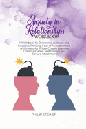 Anxiety in Relationships Workbook: A Workbook to Overcome Jealousy and Negative Thinking, Fear of Abandonment and Insecurity in Your Couple. Improve Communication, Self Esteem and Secure Attachment.
