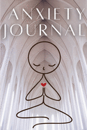 Anxiety Journal: The Ideal Anxiety Journal & Anti-Anxiety Notebook For Women and Men. Amazing Anxiety Journal For Adults. Anxiety Book For All Ages. Get This Self-Help Journal And Create Your Own Calm. Write In The Mood Tracker Journal / The Anxiety...