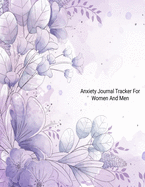 Anxiety Journal Tracker For Women And Men: Track Emotions, Depressions and Anxiety Daily, Record Keeper, Feelings & Mental Health Mood Tracking