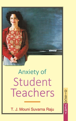 Anxiety of Student Teachers - Raju, T. J. M. S.