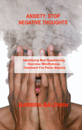 Anxiety Stop Negative Thoughts: Identifying Bad Questioning, Exercise Mindfulness, Treatment For Panic Attacks