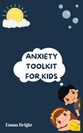 Anxiety Toolkit for Kids: Helping Your Child Overcome Anxiety: A Step-by-Step Guide for Parents