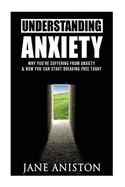 Anxiety: Understanding Anxiety: Why You're Suffering from Anxiety & How You Can Start Breaking Free Today!