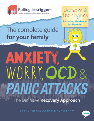 Anxiety, Worry, Ocd & Panic Attacks - The Definitive Recovery Approach: The Complete Guide for Your Family - Callaghan, Lauren, and Shaw, Adam