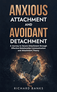Anxious Attachment and Avoidant Detachment: A Journey to Secure Attachment through Effective Relationship Communication and Attachment Theory