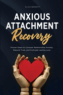 Anxious Attachment Recovery: Proven Steps to Conquer Relationship Anxiety, Rebuild Trust, and Cultivate Lasting Love