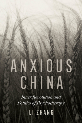 Anxious China: Inner Revolution and Politics of Psychotherapy - Zhang, Li
