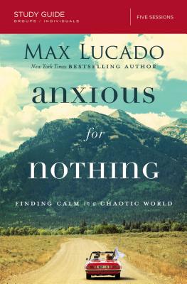Anxious for Nothing Bible Study Guide: Finding Calm in a Chaotic World - Lucado, Max