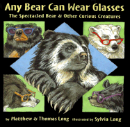 Any Bear Can Wear Glasses: The Spectacular Bear & Other Curious Creatures - Long, Matthew, and Chronicle Books, and Long, Thomas G