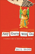 Any Guru Will Do: A Modern Man's Search for Meaning