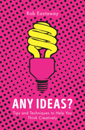 Any Ideas?: Tips and Techniques to Help You Think Creatively