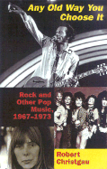 Any Old Way You Choose It: Rock and Other Pop Music, 1967-1973