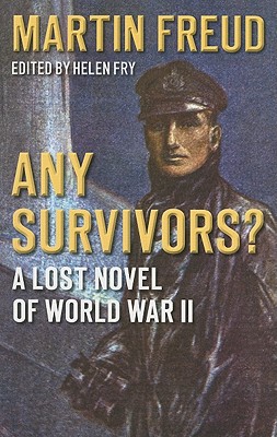 Any Survivors?: A Lost Novel of World War Two - Freud, Martin, and Fry, Helen (Editor)