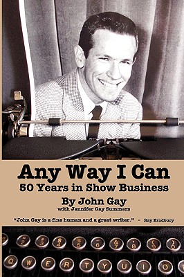 Any Way I Can - Fifty Years in Show Business - Gay, John, and Summers, Jennifer Gay
