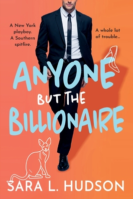 Anyone But The Billionaire: A hilarious, steamy billionaire romance from Sara L. Hudson - Hudson, Sara L.
