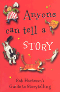 Anyone Can Tell a Story: Bob Hartman's Guide to Storytelling - Hartman, Bob