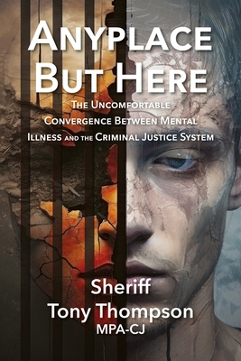 Anyplace But Here: The Uncomfortable Convergence Between Mental Illness and the Criminal Justice System - Thompson, Tony, and Muecke, Mikesch (Editor), and Polytekton (Designer)