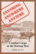 Anything Anywhere Anytime: Combat Cargo in the Korean War