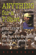 Anything for A T-Shirt: Fred LeBow and the New York City Marathon, the World's Greatest Footrace